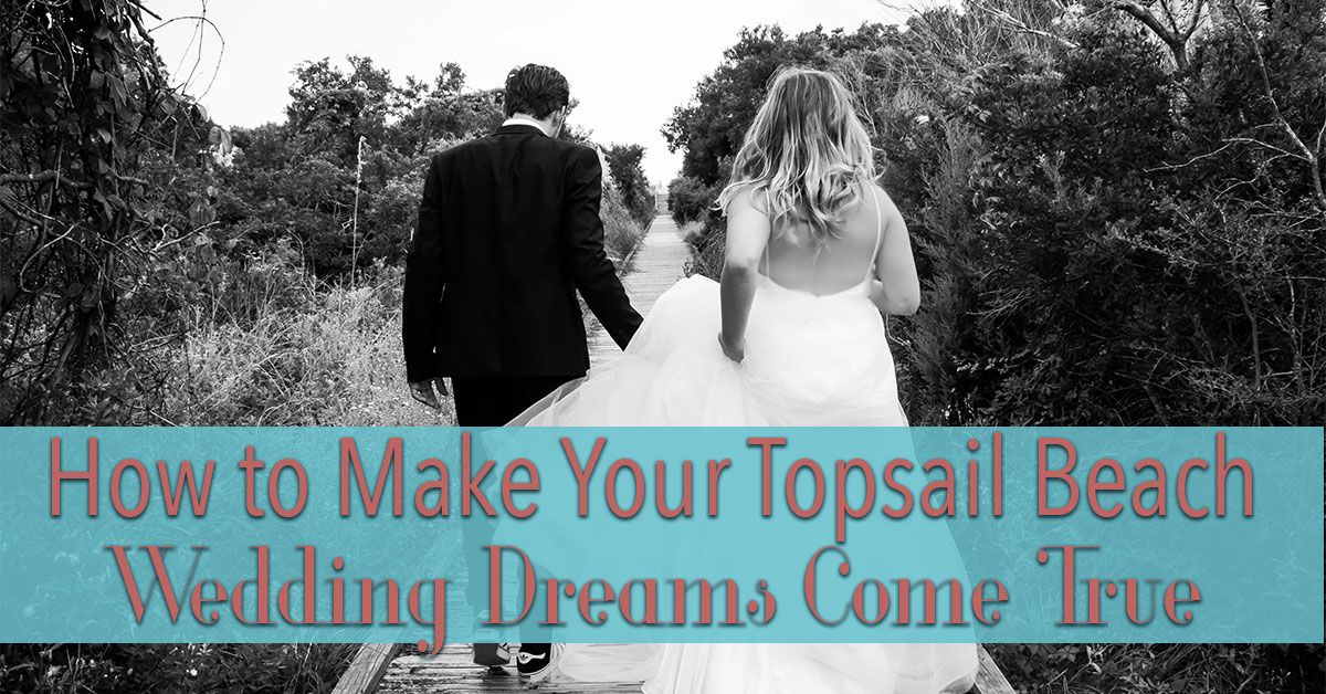 How to Make Your Topsail Beach Wedding Dreams Come True